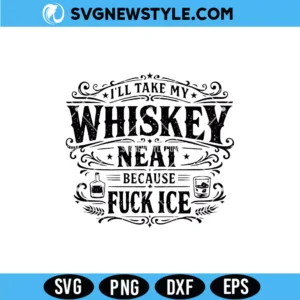 I’ll Take My Whisky Neat Because Fck Ice SVG Digital Download funny whiskey quote design