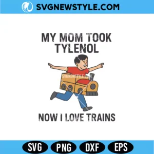 My Mom Took Tylenol Now I Love Trains Svg