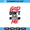 God Don’t Play About Me SVG