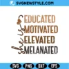 She Is Me Educated Motivated Elevated Melanated SVG