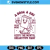 A Book A Day Keeps The Mental Breakdown Away SVG Png, Bookworm Design, Digital Download 3 A Book A Day Keeps The Mental Breakdown Away SVG Png