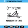 Get In Loser Gods Will SVG Digital Download | Funny Faith Cut File 3 Get In Loser Gods Will SVG