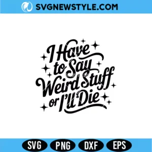 I Have to Say Weird Stuff or I’ll Die SVG