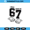 I Was Now I’m 67 SVG, Sarcastic 67th Birthday PNG, Digital Download for Silhouette & Cricut 3 I Was Now I’m 67 SVG