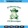 If I Shenan Once I'll Shenanigan SVG Digital Download | Fun St Patrick Cut File 3 If I Shenan Once I'll Shenanigan SVG