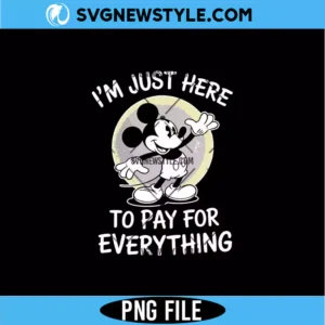 I'm Just Here To Pay For Everything PNG