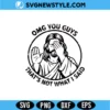 OMG That's Not What I Said Jesus SVG
