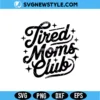 Tired Moms Club SVG Digital Download | Funny Motherhood Cut File 3 Tired Moms Club SVG