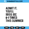 Admit It You’ll Miss Me 6-7 Times This Summer SVG Digital Download | Sarcastic Teacher Design 3 Admit It You’ll Miss Me 6-7 Times This Summer SVG