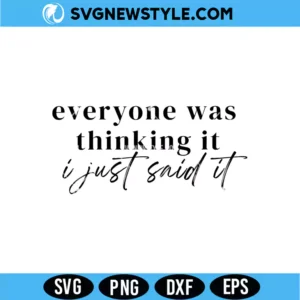 Everyone Was Thinking It I Just Said It Svg