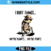 I Bury Things Maybe Plants Maybe People Png Digital Download | Aesthetic Dark Humor Graphic 2 I Bury Things Maybe Plants Maybe People Png