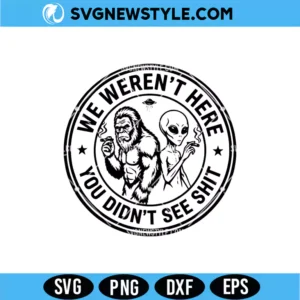 We Weren’t Here Bigfoot Alien SVG