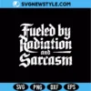 Fueled By Radiation Sarcasm SVG Digital Download | Sarcastic Shirt Design 3 Fueled By Radiation Sarcasm Svg