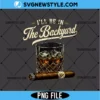 I’ll Be In The Backyard PNG | Funny Outdoor Life Sublimation Digital Download 3 I’ll Be In The Backyard PNG