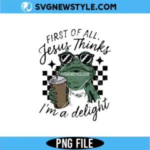 First Of All Jesus Thinks I'm A Delight PNG