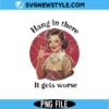 Hang in There It Gets Worse PNG