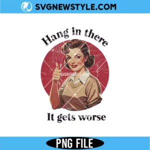Hang in There It Gets Worse PNG