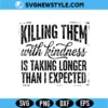 Killing Them With Kindness SVG Digital Download | Inspirational Quote Cut File 3 Killing Them With Kindness SVG
