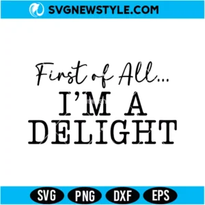 First of All I'm a Delight SVG Digital Download | Humorous Typography Design