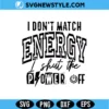 I Don’t Match Energy I Shut The Power Off Svg Digital Download | Sarcastic Quote Cut File 2 I Don’t Match Energy I Shut The Power Off Svg