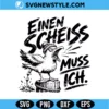 Einen Scheiss Muss Ich Seagull SVG Digital Download | Funny German Cut File 2 Einen Scheiss Muss Ich Seagull SVG