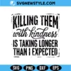 Killing Them With Kindness Svg Png