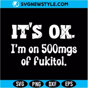 It's ok I'm on 500mg of Fukitol Svg Digital Download | Sarcastic Quote Cut File