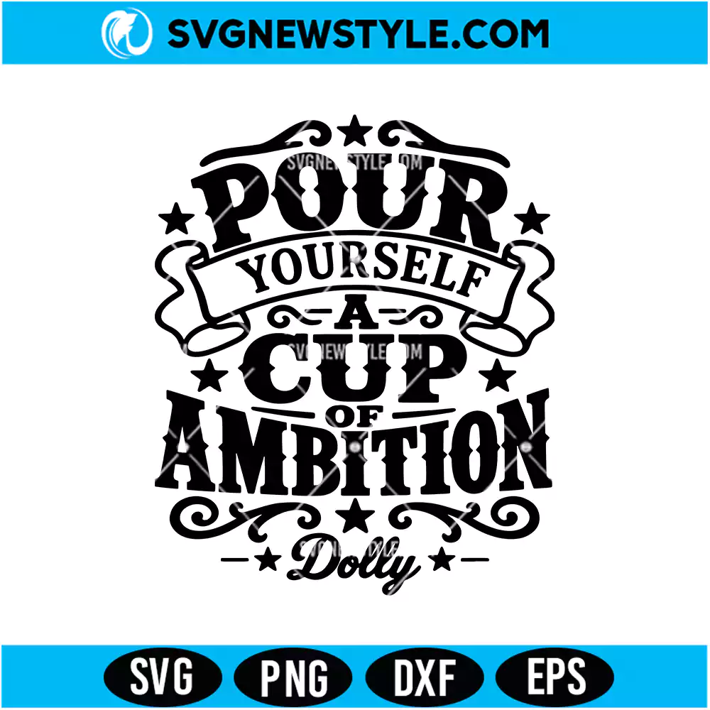 Pour Yourself A Cup Of Ambition SVG | Dolly Parton Quote Cut File, Digital Download 1 Pour Yourself A Cup Of Ambition SVG