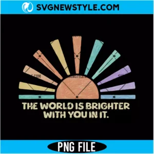 The World Is Brighter With You In It PNG