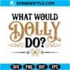 Cute What Would Dolly Do SVG Digital Download | Country Music Cut File 2 Cute What Would Dolly Do SVG